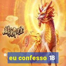 eu confesso 18